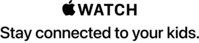 Apple Watch - Stay connected to your kids